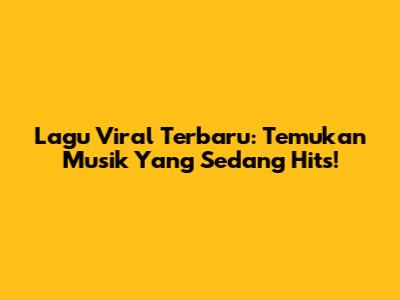 Lagu Viral Terbaru: Temukan Musik Yang Sedang Hits!