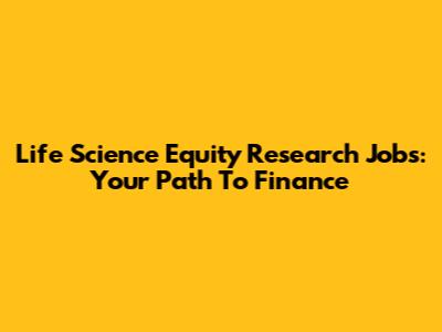Life Science Equity Research Jobs: Your Path To Finance