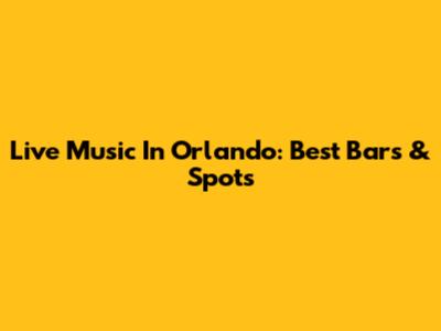Live Music In Orlando: Best Bars & Spots