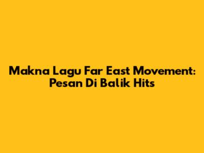 Makna Lagu Far East Movement: Pesan Di Balik Hits