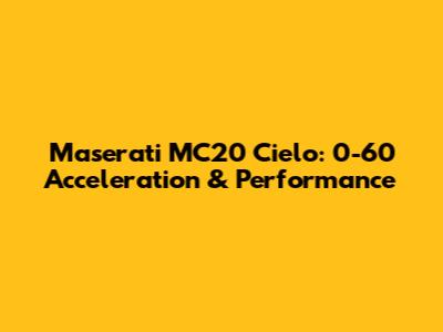 Maserati MC20 Cielo: 0-60 Acceleration & Performance