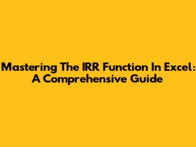 Mastering The IRR Function In Excel: A Comprehensive Guide
