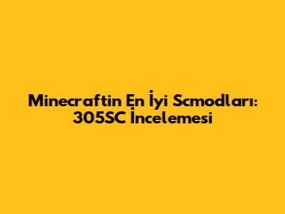 Minecraft'in En İyi Scmodları: 305SC İncelemesi