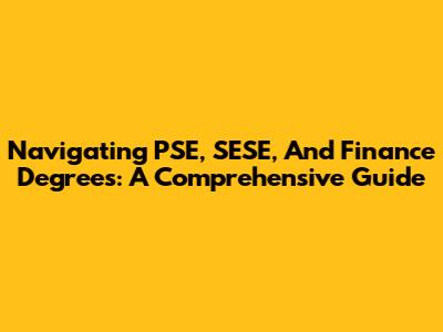 Navigating PSE, SESE, And Finance Degrees: A Comprehensive Guide