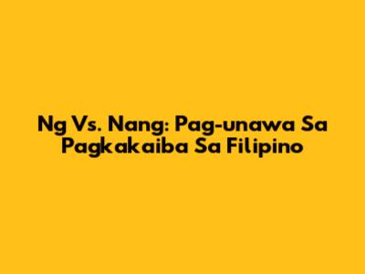 Ng Vs. Nang: Pag-unawa Sa Pagkakaiba Sa Filipino