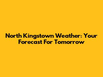 North Kingstown Weather: Your Forecast For Tomorrow