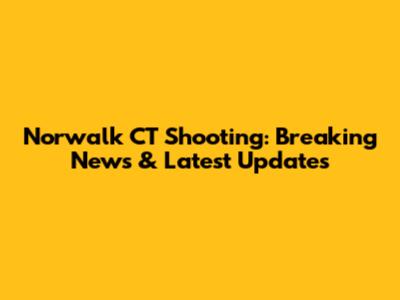 Norwalk CT Shooting: Breaking News & Latest Updates