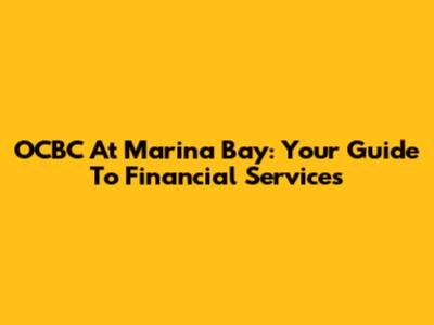OCBC At Marina Bay: Your Guide To Financial Services