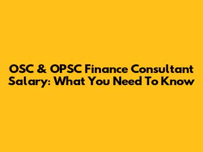 OSC & OPSC Finance Consultant Salary: What You Need To Know