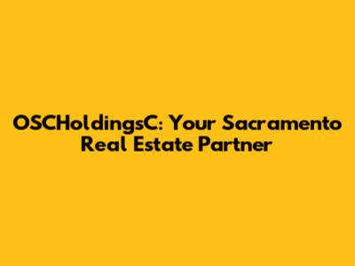 OSCHoldingsC: Your Sacramento Real Estate Partner