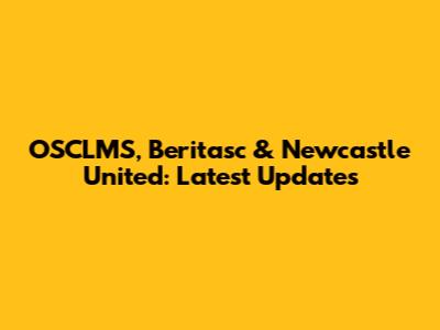 OSCLMS, Beritasc & Newcastle United: Latest Updates