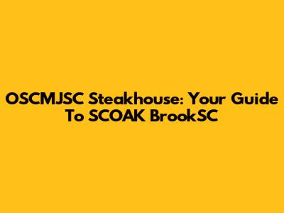 OSCMJSC Steakhouse: Your Guide To SCOAK BrookSC