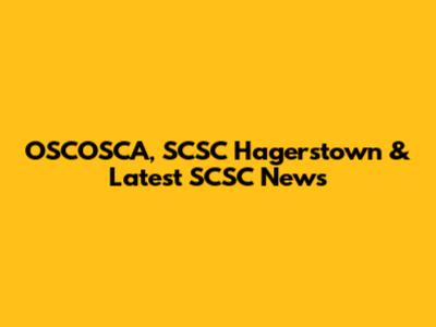 OSCOSCA, SCSC Hagerstown & Latest SCSC News