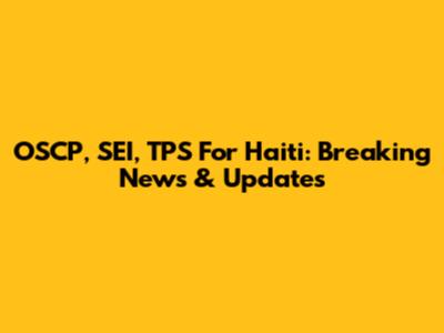 OSCP, SEI, TPS For Haiti: Breaking News & Updates