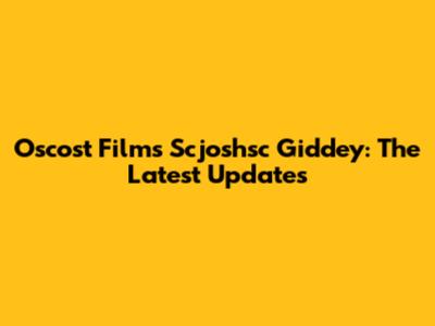 Oscost Films Scjoshsc Giddey: The Latest Updates
