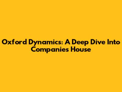 Oxford Dynamics: A Deep Dive Into Companies House