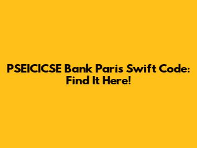 PSEICICSE Bank Paris Swift Code: Find It Here!