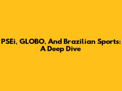 PSEi, GLOBO, And Brazilian Sports: A Deep Dive