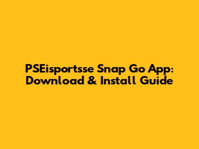 PSEisportsse Snap Go App: Download & Install Guide