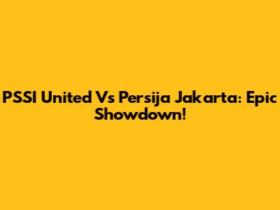 PSSI United Vs Persija Jakarta: Epic Showdown!