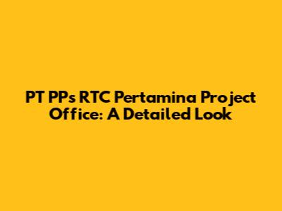 PT PP's RTC Pertamina Project Office: A Detailed Look