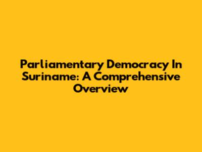 Parliamentary Democracy In Suriname: A Comprehensive Overview
