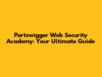 Portswigger Web Security Academy: Your Ultimate Guide