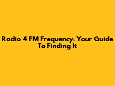 Radio 4 FM Frequency: Your Guide To Finding It