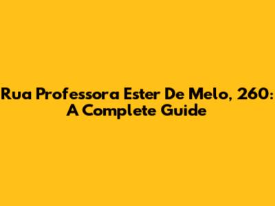 Rua Professora Ester De Melo, 260: A Complete Guide