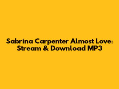 Sabrina Carpenter Almost Love: Stream & Download MP3