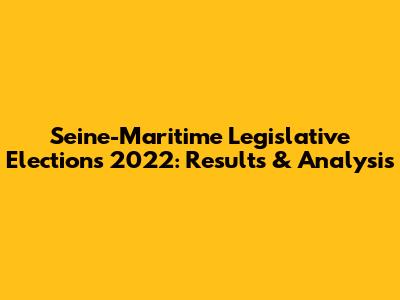 Seine-Maritime Legislative Elections 2022: Results & Analysis