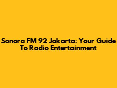 Sonora FM 92 Jakarta: Your Guide To Radio Entertainment