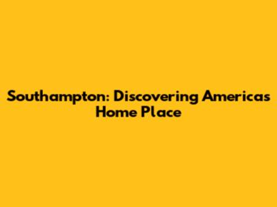 Southampton: Discovering America's Home Place