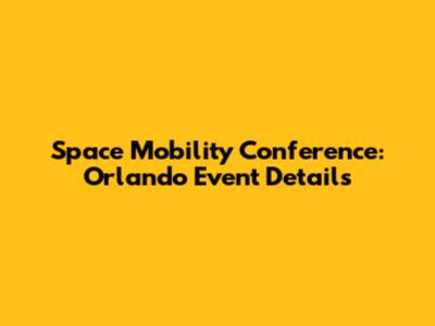 Space Mobility Conference: Orlando Event Details