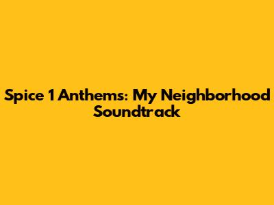 Spice 1 Anthems: My Neighborhood Soundtrack