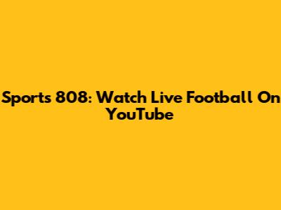 Sports 808: Watch Live Football On YouTube