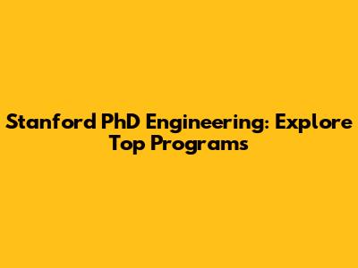 Stanford PhD Engineering: Explore Top Programs