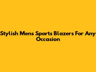 Stylish Men's Sports Blazers For Any Occasion
