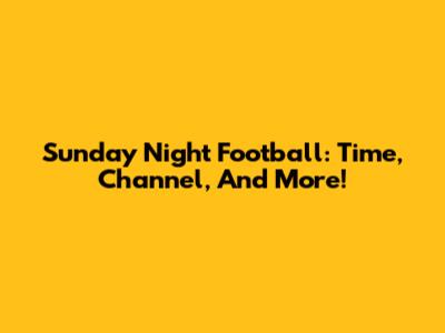 Sunday Night Football: Time, Channel, And More!