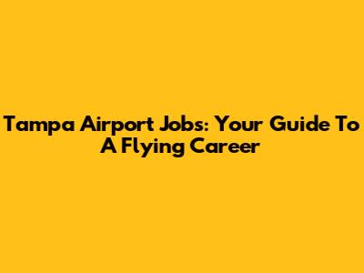 Tampa Airport Jobs: Your Guide To A Flying Career