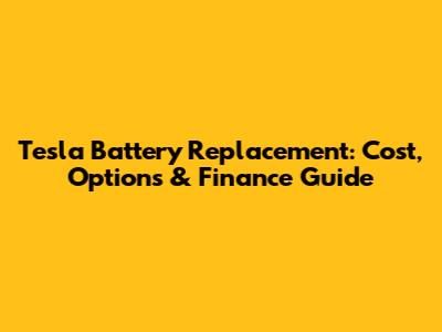 Tesla Battery Replacement: Cost, Options & Finance Guide