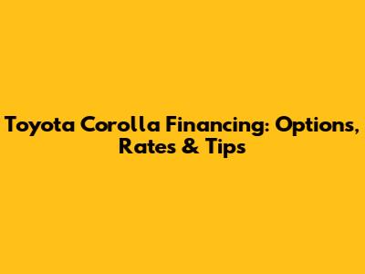 Toyota Corolla Financing: Options, Rates & Tips
