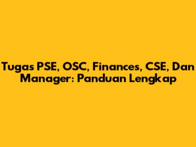 Tugas PSE, OSC, Finances, CSE, Dan Manager: Panduan Lengkap