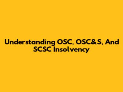 Understanding OSC, OSC&S, And SCSC Insolvency