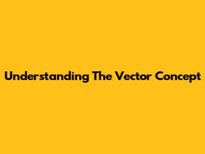 Understanding The Vector Concept
