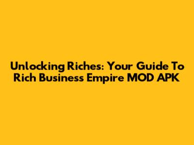 Unlocking Riches: Your Guide To Rich Business Empire MOD APK