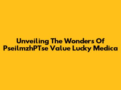Unveiling The Wonders Of PseilmzhPTse Value Lucky Medica