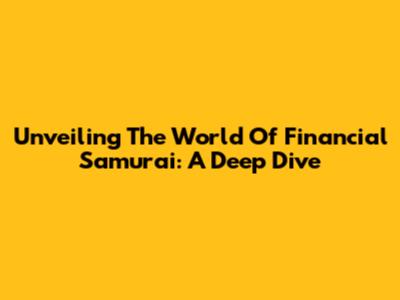 Unveiling The World Of Financial Samurai: A Deep Dive