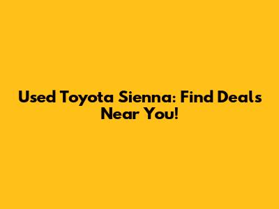 Used Toyota Sienna: Find Deals Near You!