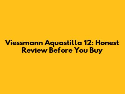 Viessmann Aquastilla 12: Honest Review Before You Buy